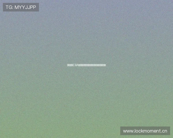 乐视体育CBA直播在线观看精彩赛事实时播报和深度分析